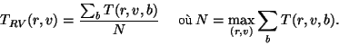 \begin{displaymath}
T_{RV}(r,v) = \frac{\sum_{b} T(r,v,b)}{N}
\mbox{~~~~~o~} N = \max_{(r,v)} \sum_{b} T(r,v,b).
\end{displaymath}