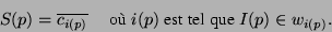 \begin{displaymath}
S(p) = \overline{c_{i(p)}}
\mbox{~~~~~o~} i(p) \mbox{~est tel que~} I(p) \in w_{i(p)}.
\end{displaymath}